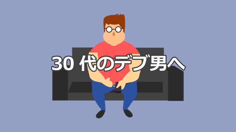 30代のデブ男、ビール腹の同士へ。そのだらしなさの解決策を教える！